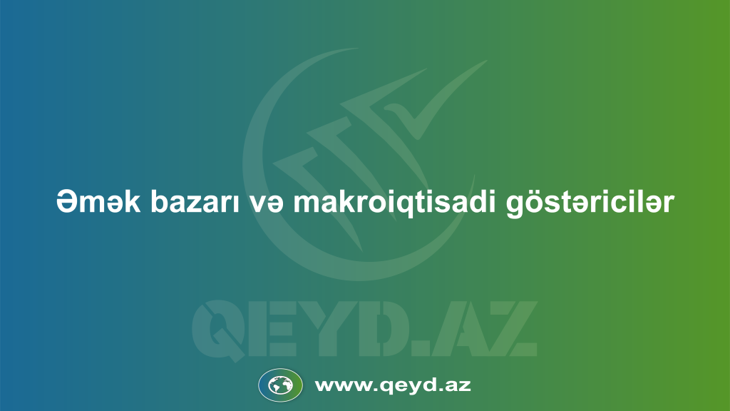 Əmək bazarı və makroiqtisadi göstəricilər - Qeyd.az